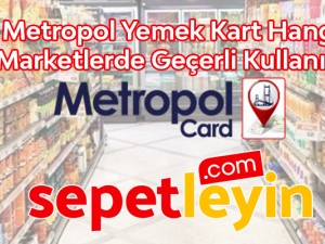 Metropol Yemek Kart Hangi Marketlerde Geçerli Kullanılır